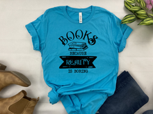 Load image into Gallery viewer, Books Because Reality Is Boring T-Shirt - Funny Introvert Bella Canvas Tee - Book Lover Graphic Shirt - Anti-Social Reader Gift